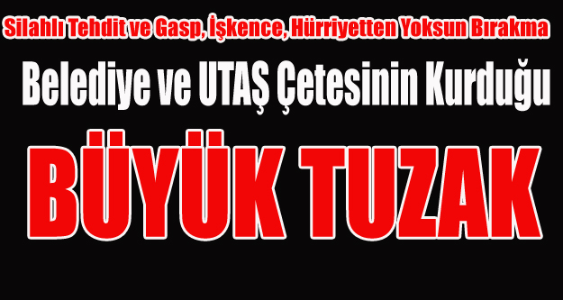 BELEDİYE VE UTAŞ ÇETESİNDEN BASINA BÜYÜK TUZAK