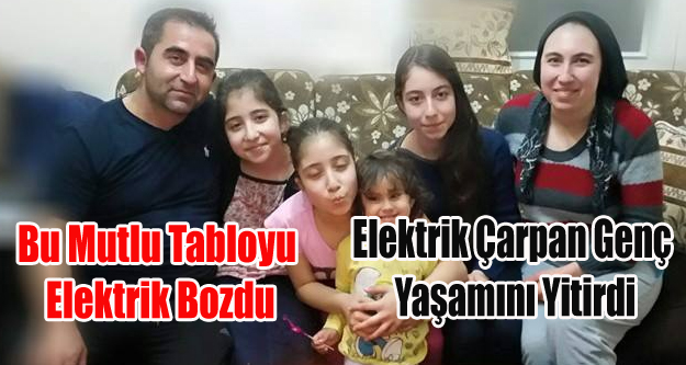 ELEKTRİK ÇARPAN 3 ÇOCUK BABASI YAŞAMINI YİTİRDİ