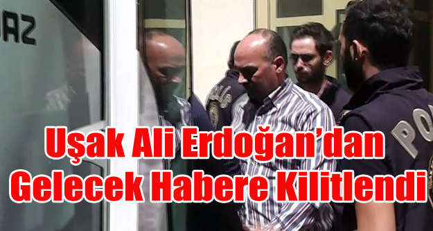 UŞAK ALİ ERDOĞAN'DAN GELECEK HABERE KİLİTLENDİ