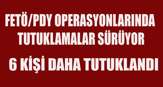 UŞAK'TA FETÖ'DEN 6 TUTUKLAMA DAHA