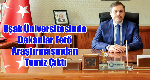 UŞAK ÜNİVERSİTESİNDE DEKANLAR TEMİZ ÇIKTI!