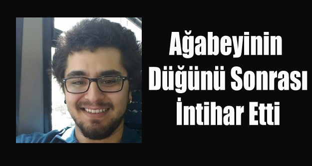 AĞABEY'İNİN DÜĞÜNÜ SONRASI İNTİHAR ETTİ