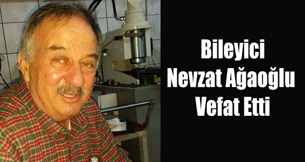 NEVZAT AĞAOĞLU VEFAT ETTİ
