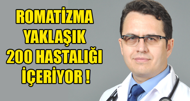 ROMATİZMA YAKLAŞIK 200 HASTALIĞI İÇERİYOR !