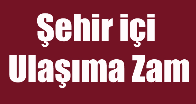 ŞEHİR İÇİ ULAŞIMA ZAM YOLDA