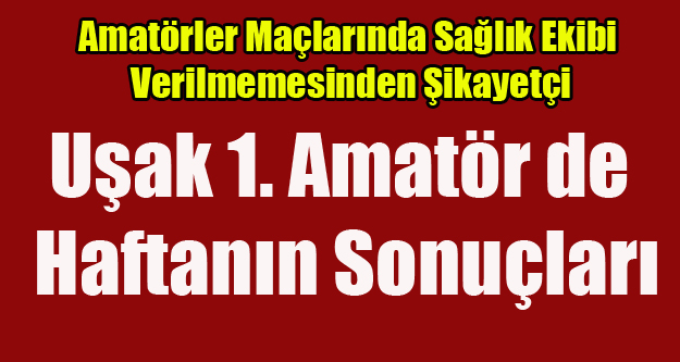 UŞAK BİRİNCİ AMATÖR DE MAÇ SONUÇLARI