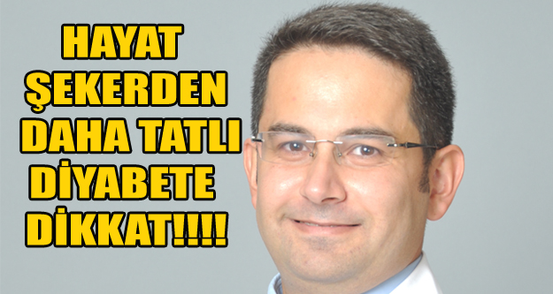 HAYAT ŞEKERDEN DAHA TATLI DİYABETE DİKKAT!!!!