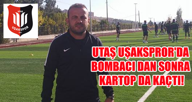 UTAŞ UŞAKSPROR'DA BOMBACI DAN SONRA KARTOP DA KAÇTI!