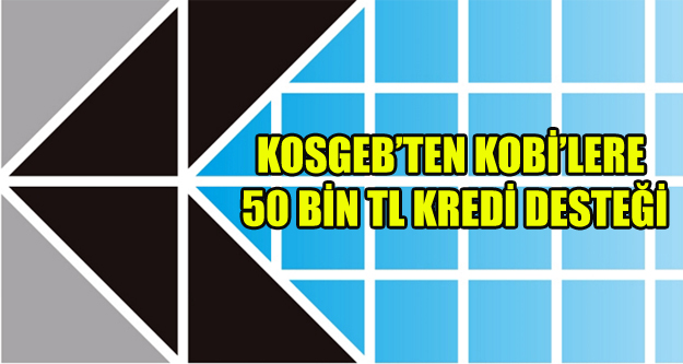 KOSGEB’TEN KOBİ’LERE 50 BİN TL ÜST LİMİTLİ KREDİ FAİZ DESTEĞİ