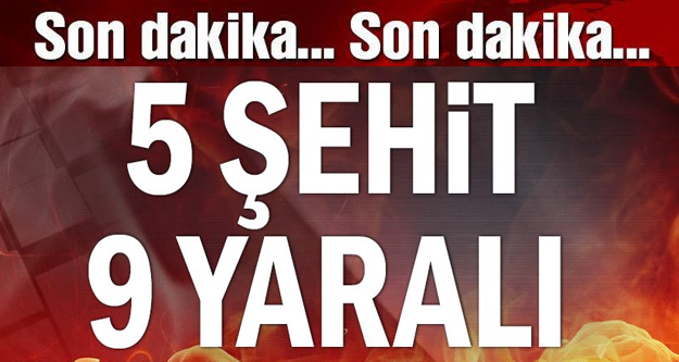 SURİYE'DEN ACI HABER 5 ŞEHİT 9 YARALI