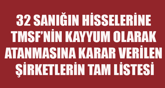 İŞTE KAYYUM ATANMASINA KARAR VERİLEN ŞİRKETLERİN TAM LİSTESİ