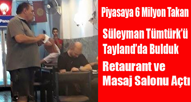 PİYASAYA 6 MİLYON TAKAN TÜMTÜRK'ÜN İZİNİ TAYLAND DA BULDUK