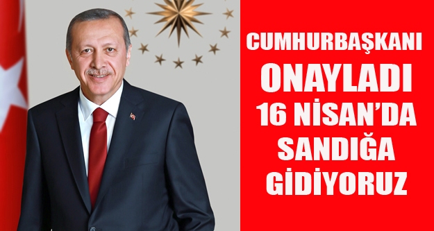 TÜRKİYE 16 NİSAN'DA REFERANDUMA GİDİYOR
