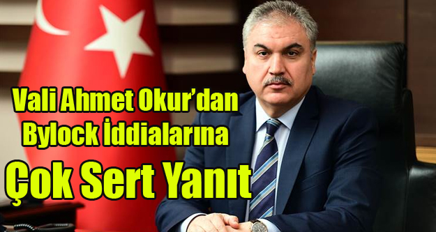 VALİ AHMET OKUR'DAN BYLOCK İDDİALARINA SERT YANIT