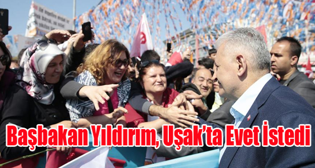 BAŞBAKAN YILDIRIM UŞAK'TA EVET İSTEDİ