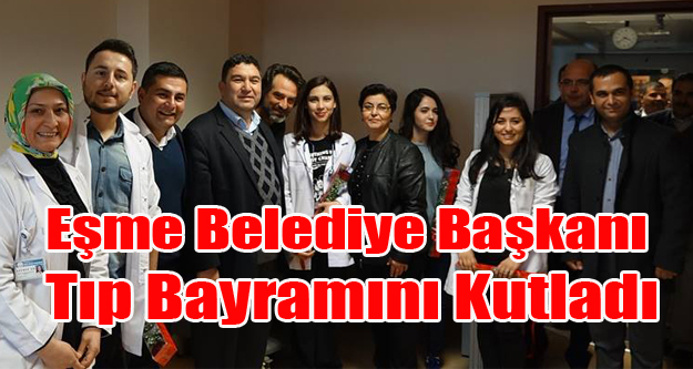 EŞME BELEDİYE BAŞKANI SAĞLIK ÇALIŞANLARININ BAYRAMINI KUTLADI