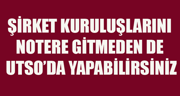 ŞİRKET KURULUŞLARINI NOTERE GİTMEDEN DE YAPABİLİRSİNİZ
