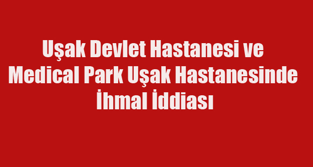 UŞAK'TA İKİ HASTANE DE Kİ İLGİSİZLİK 2,5 YAŞINDA Kİ ÇOCUĞU KOMALIK ETTİ