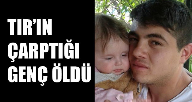 Usak Ta Tir In Altinda Kalan Genc Yasamini Yitirdi Haberi