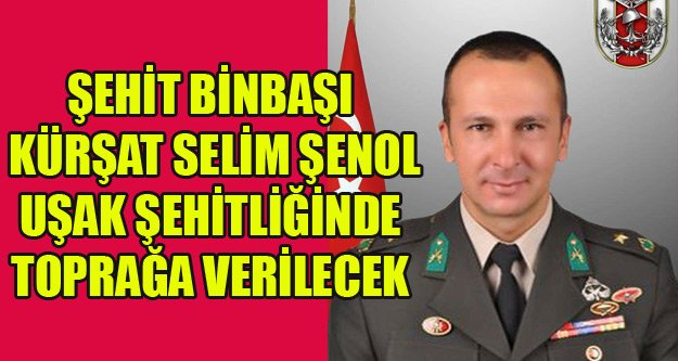 UŞAK ŞEHİT BİNBAŞISINI UĞURLAYACAK