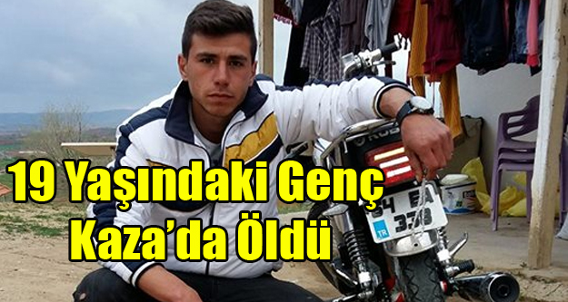 MOTOSİKLET KAZASINDA 19 YAŞINDAKİ GENÇ ÖLDÜ