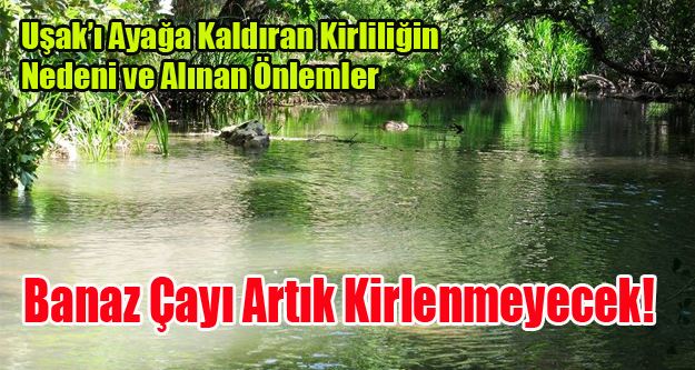 BANAZ ÇAYI NEDEN KİRLENDİ, BANAZ ÇAYI BİR DAHA KİRLENECEK Mİ?