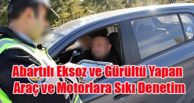 UŞAK POLİSİ ABARTILI EKSOZ VE GÜRÜLTÜ YAPAN ARAÇLARA SAVAŞ AÇTI
