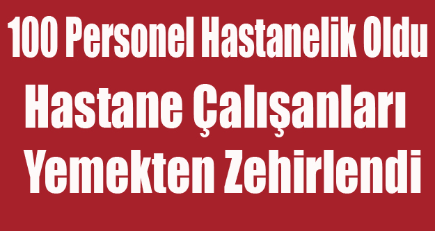 UŞAK'TA 100 HASTANE PERSONELİ YEMEKTEN ZEHİRLENDİ