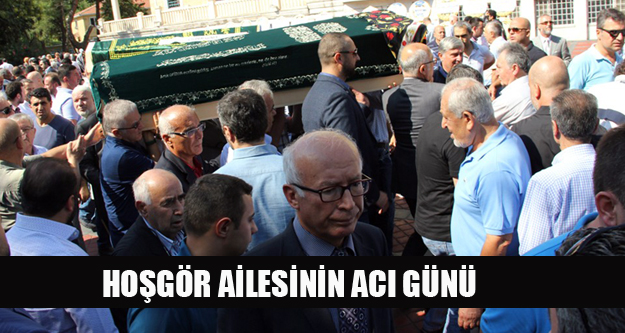 HOŞGÖR AİLESİNİN ACI GÜNÜ