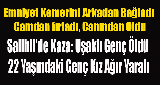 UŞAKLI GENÇ SALİHLİ DE KAZA DA ÖLDÜ, BİR GENÇ KIZ DA AĞIR YARALI