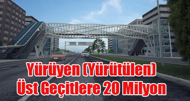 İKİ YAYA ÜST GEÇİDİNE 20 MİLYON