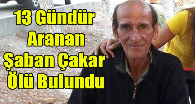 13 GÜNDÜR ARANAN ŞAHIS ÖLÜ BULUNDU