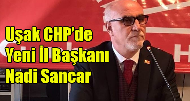 CHP UŞAK İL BAŞKANLIĞINA NADİR SANCAR SEÇİLDİ