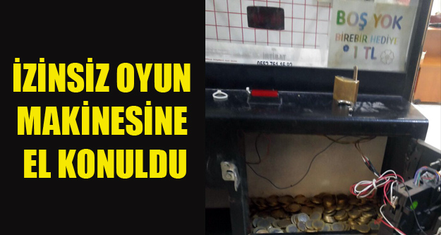 İZİNSİZ OYUN MAKİNESİNE EL KONULDU
