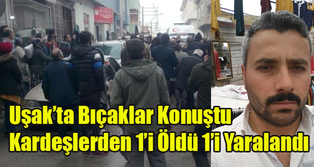UŞAK'TA BIÇAKLAR KONUŞTU 1 ÖLÜ 1 YARALI