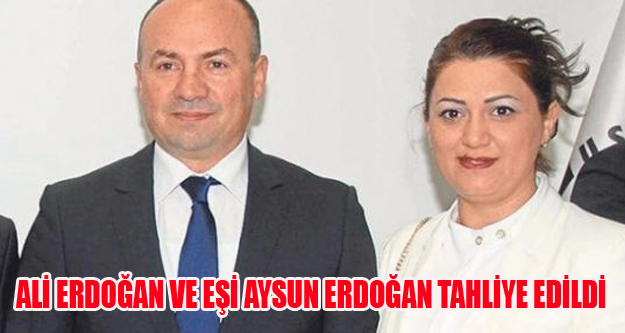 ALİ ERDOĞAN VE EŞİ AYSUN ERDOĞAN TAHLİYE EDİLDİ