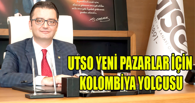 UTSO YENİ PAZARLAR İÇİN KOLOMBİYA YOLCUSU