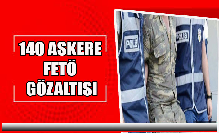 140 ASKERE FETÖ GÖZALTISI