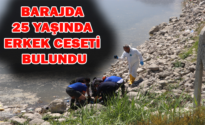 BARAJDA 25 YAŞINDA ERKEK CESETİ BULUNDU