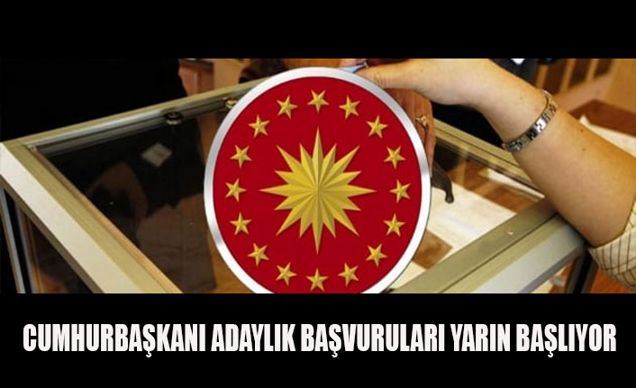 CUMHURBAŞKANI ADAYLIK BAŞVURULARI YARIN BAŞLIYOR