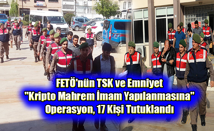 FETÖ'nün TSK ve Emniyet "Kripto Mahrem İmam Yapılanmasına" Operasyon
