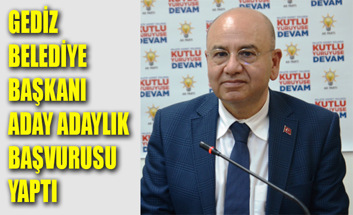 GEDİZ BELEDİYE BAŞKANI ADAY ADAYLIK BAŞVURUSU YAPTI