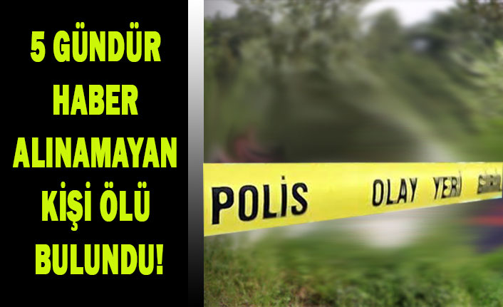 KÜTAHYA'DA 5 GÜNDÜR HABER ALINAMAYAN KİŞİ ÖLÜ BULUNDU!