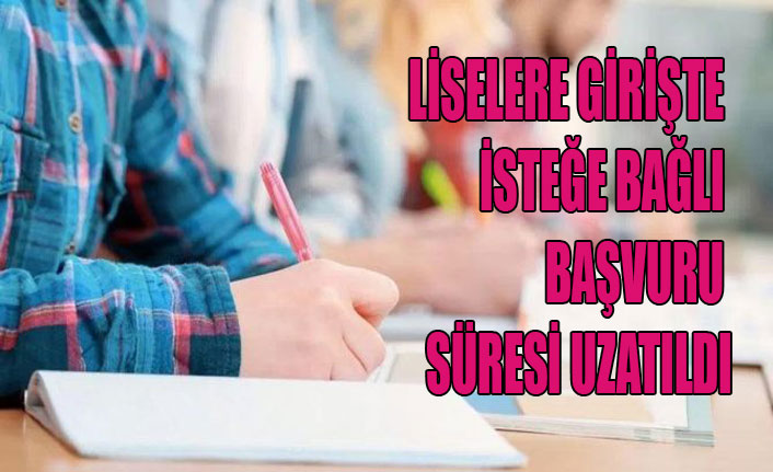 LİSELERE GİRİŞTE İSTEĞE BAĞLI BAŞVURU SÜRESİ UZATILDI