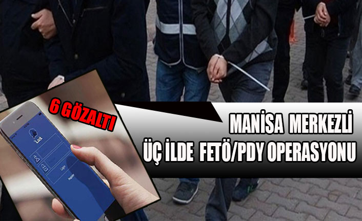 MANİSA MERKEZLİ ÜÇ İLDE FETÖ/PDY OPERASYONU