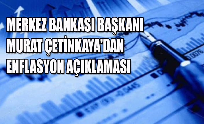 MERKEZ BANKASI BAŞKANI  MURAT ÇETİNKAYA'DAN ENFLASYON AÇIKLAMASI
