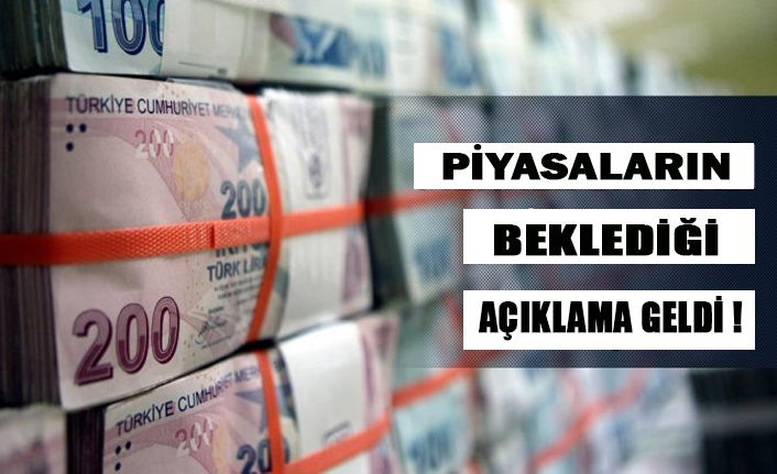 PİYASALARIN BEKLEDİĞİ AÇIKLAMA GELDİ !