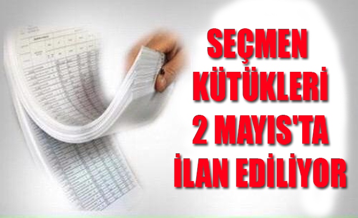 SEÇMEN KÜTÜKLERİ 2 MAYIS'TA İLAN EDİLİYOR