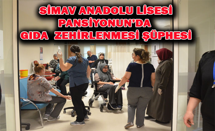 SİMAV ANADOLU LİSESİ PANSİYONUNDA GIDA ZEHİRLENMESİ ŞÜPHESİ