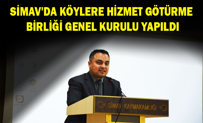 SİMAV'DA KÖYLERE HİZMET GÖTÜRME BİRLİĞİ GENEL KURULU YAPILDI